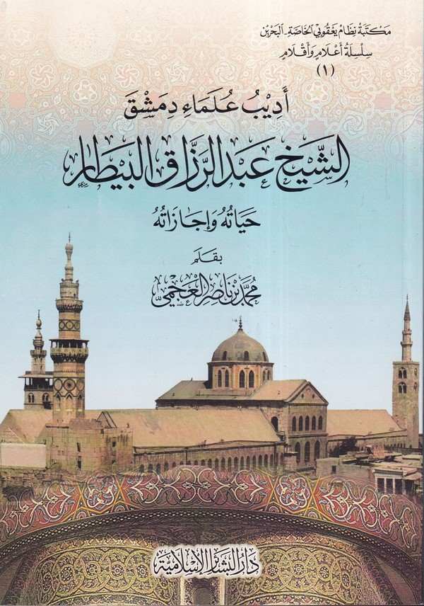 Edibu Ulemau Dımaşk Şeyh Abdurrezzak Bitar-اديب علماء دمشق الشيخ عبدالرزاق البيطار حياته واجازاته