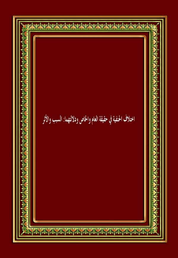 İhtilafül Hanefiyye fi Hakikatil Am vel Has ve Delaletihima Es Sebeb vel Eser-اختلاف الحنفية في حقيقة العام والخاص ودلالتهما: ال