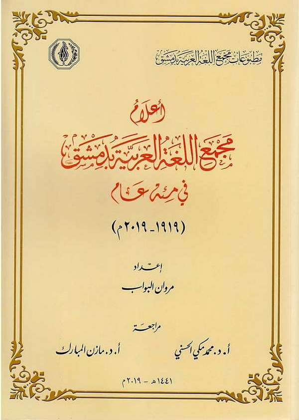 Alamu Mecmail Lugatil Arabiyye bi Dimeşk fi Mieti Am 1919-2019-أعلام مجمع اللغة الربية بدمشق في مئة عام 1919-2019