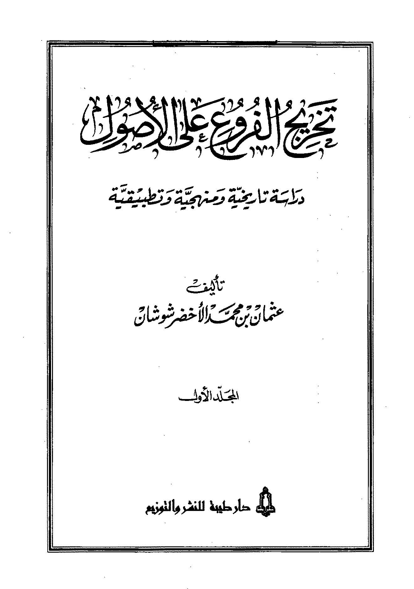 Tahricül Furu alel Usul Dirase Tarihiyye ve Menheciyye ve Tatbikiyye-تخريج الفروع على الأصول: دراسة تاريخية ومنهجية وتطبيقية